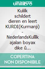 Kulilk schildert dieren en leert KURDI(Kurmanji) - NederlandsKulîlk ajalan boyax dike û KURDÎ(Kurmancî) - Nedirlandî fêr dibe.. E-book. Formato EPUB ebook