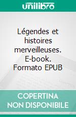 Légendes et histoires merveilleuses. E-book. Formato EPUB ebook