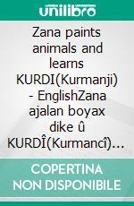 Zana paints animals and learns KURDI(Kurmanji) - EnglishZana ajalan boyax dike û KURDÎ(Kurmancî) - Îngîlîzî fêr dibe.. E-book. Formato EPUB ebook