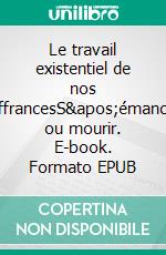 Le travail existentiel de nos souffrancesS'émanciper ou mourir. E-book. Formato EPUB ebook