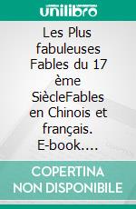 Les Plus fabuleuses Fables du 17 ème SiècleFables en Chinois et français. E-book. Formato EPUB ebook