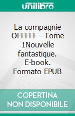 La compagnie OFFFFF - Tome 1Nouvelle fantastique. E-book. Formato EPUB ebook