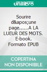 Sourire d'une page......A LA LUEUR DES MOTS. E-book. Formato EPUB ebook