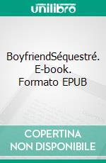 BoyfriendSéquestré. E-book. Formato EPUB ebook