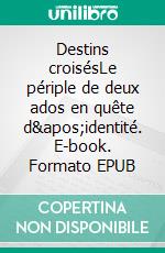 Destins croisésLe périple de deux ados en quête d'identité. E-book. Formato EPUB ebook