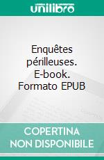 Enquêtes périlleuses. E-book. Formato EPUB ebook