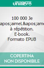 100 000 Je T'aimeL'amour à répétition. E-book. Formato EPUB ebook