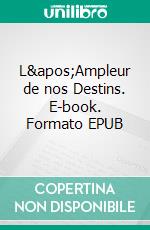 L'Ampleur de nos Destins. E-book. Formato EPUB ebook