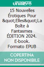 15 Nouvelles Érotiques Pour "Elles"La Boîte à Fantasmes ÉDITION 2024. E-book. Formato EPUB ebook