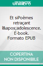 Et siPoèmes retraçant l'adolescence. E-book. Formato EPUB ebook