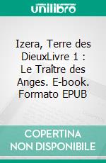 Izera, Terre des DieuxLivre 1 : Le Traître des Anges. E-book. Formato EPUB ebook