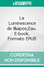 La Luminescence de l'Eau. E-book. Formato EPUB ebook