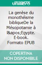 La genèse du monothéisme bibliqueDe la Mésopotamie à l'Egypte. E-book. Formato EPUB ebook