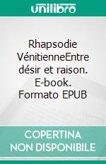 Rhapsodie VénitienneEntre désir et raison. E-book. Formato EPUB ebook