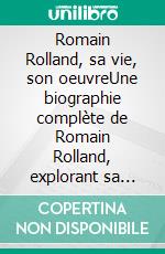 Romain Rolland, sa vie, son oeuvreUne biographie complète de Romain Rolland, explorant sa vie, ses engagements et son impact littéraire. E-book. Formato EPUB ebook