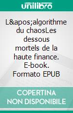 L'algorithme du chaosLes dessous mortels de la haute finance. E-book. Formato EPUB ebook