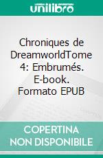 Chroniques de DreamworldTome 4: Embrumés. E-book. Formato EPUB ebook