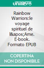 Rainbow Warriors:le voyage spirituel de l'Ame. E-book. Formato EPUB ebook