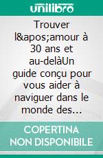 Trouver l'amour à 30 ans et au-delàUn guide conçu pour vous aider à naviguer dans le monde des rencontres avec sagesse, confiance et enthousiasme.. E-book. Formato EPUB ebook