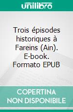 Trois épisodes historiques à Fareins (Ain). E-book. Formato EPUB ebook