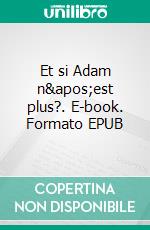 Et si Adam n'est plus?. E-book. Formato EPUB ebook