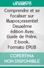 Comprendre et se focaliser sur l'essentiel Deuxième édition Avec Guide de Prière. E-book. Formato EPUB ebook