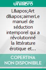 L'Art d'aimerLe manuel de séduction intemporel qui a révolutionné la littérature érotique et défié les codes de la société romaine. E-book. Formato EPUB ebook