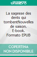 La sagesse des dents qui tombentNouvelles de saison. E-book. Formato EPUB ebook