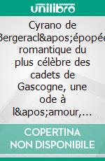 Cyrano de Bergeracl'épopée romantique du plus célèbre des cadets de Gascogne, une ode à l'amour, à l'honneur et à la poésie. E-book. Formato EPUB ebook