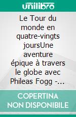 Le Tour du monde en quatre-vingts joursUne aventure épique à travers le globe avec Phileas Fogg - défis, découvertes et suspense.. E-book. Formato EPUB ebook