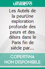 Les Autels de la peurUne exploration profonde des peurs et des désirs dans le Paris fin de siècle par Anatole France. E-book. Formato EPUB ebook