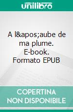 A l'aube de ma plume. E-book. Formato EPUB ebook