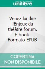 Venez lui dire !Enjeux du théâtre forum. E-book. Formato EPUB ebook