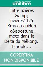 Entre rizières &amp; rivières1125 Kms au guidon d'une moto dans le Delta du Mékong. E-book. Formato EPUB ebook