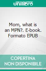 Mom, what is an MPN?. E-book. Formato EPUB ebook