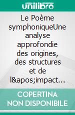 Le Poème symphoniqueUne analyse approfondie des origines, des structures et de l'impact du poème symphonique dans la musique du XIXe siècle. E-book. Formato EPUB ebook