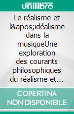 Le réalisme et l'idéalisme dans la musiqueUne exploration des courants philosophiques du réalisme et de l'idéalisme dans la musique à travers les époques. E-book. Formato EPUB ebook