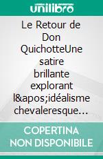 Le Retour de Don QuichotteUne satire brillante explorant l'idéalisme chevaleresque dans la société moderne. E-book. Formato EPUB ebook