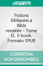 Fictions bibliquesLa Bible revisitée - Tome II. E-book. Formato EPUB ebook