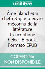 Âme blancheUn chef-d'oeuvre méconnu de la littérature francophone belge. E-book. Formato EPUB ebook