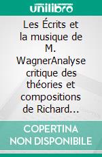 Les Écrits et la musique de M. WagnerAnalyse critique des théories et compositions de Richard Wagner. E-book. Formato EPUB ebook
