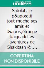 Satolat, le p'tit tout moche ses amis et l'étrange baignadeLes aventures de Shakitash ©. E-book. Formato EPUB ebook