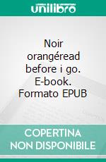 Noir orangéread before i go. E-book. Formato EPUB ebook di Daphné Tahi