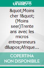 "Moins cher !" (Moins seer)Trente ans avec les micros entrepreneurs d'Afrique de l'Ouest. E-book. Formato EPUB ebook