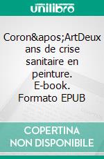 Coron&apos;ArtDeux ans de crise sanitaire en peinture. E-book. Formato EPUB ebook