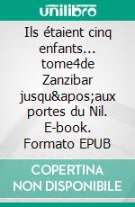 Ils étaient cinq enfants... tome4de Zanzibar jusqu'aux portes du Nil. E-book. Formato EPUB ebook