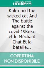 Koko and the wicked cat And The battle against the covid-19Koko et le Méchant Chat Et la bataille contre le covid-19 Bilingual English/French Bilingue Anglais/Français. E-book. Formato EPUB