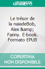 Le trésor de la naïadeBob, Alex &amp; Fanny. E-book. Formato EPUB ebook