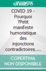 COVID 19 - Pourquoi ?Petit manifeste humoristique des injonctions contradictoires. E-book. Formato EPUB