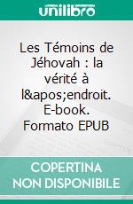 Les Témoins de Jéhovah : la vérité à l&apos;endroit. E-book. Formato EPUB